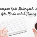 Kemanapun Kaki Melangkah, Selalu Ada Rindu untuk Pulang