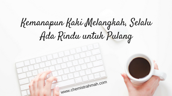 Kemanapun Kaki Melangkah Selalu Ada Rindu  untuk Pulang