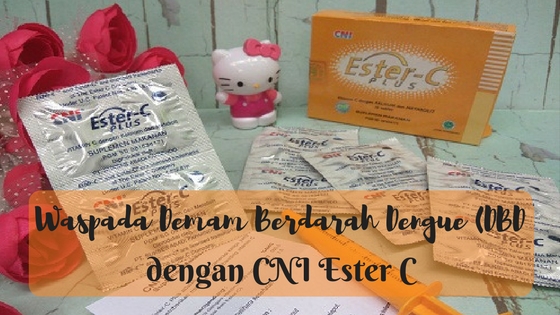 Waspada Demam Berdarah Dengue (DBD) dengan CNI Ester C