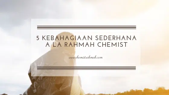 5 Kebahagiaan Sederhana a la Rahmah Chemist 1