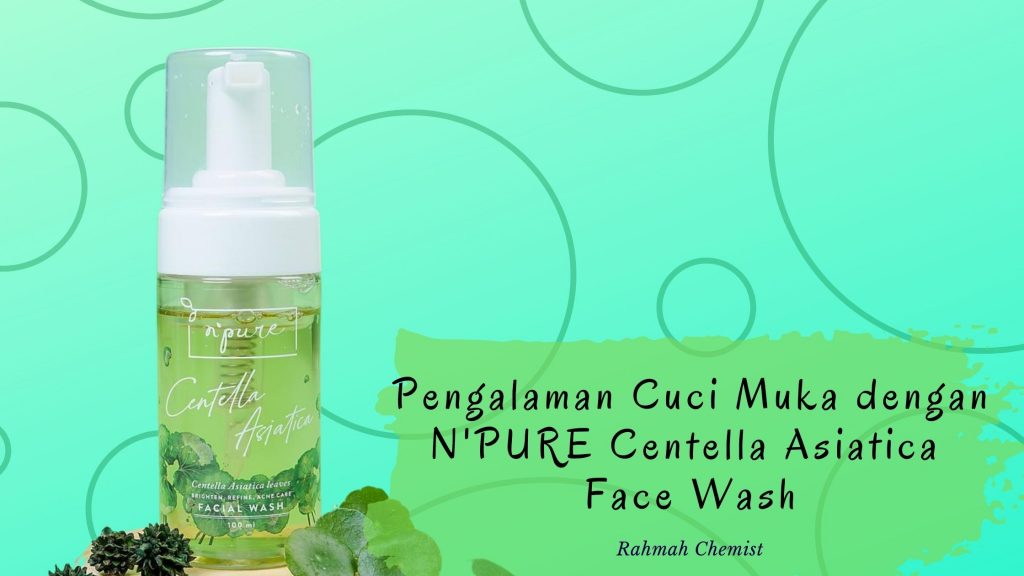 Pengalaman Cuci Muka dengan N'PURE Centella Asiatica Face Wash 2 Review N'PURE Centella Asiatica Face Wash