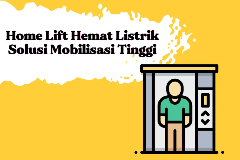 Home Lift Hemat Listrik Solusi Mobilisasi Tinggi