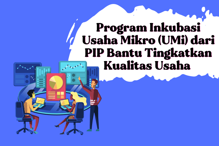 Program Inkubasi Usaha Mikro (UMi) dari PIP Bantu Tingkatkan Kualitas Usaha