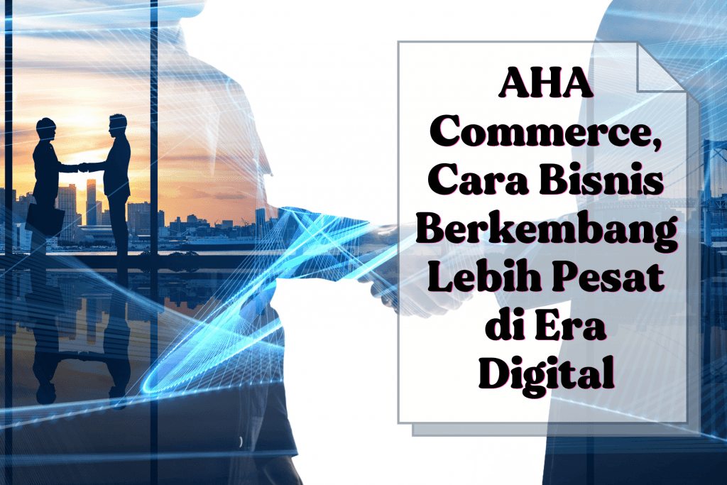 AHA Commerce, Cara Bisnis Berkembang Lebih Pesat di Era Digital 1 eccomerce enabler indonesia aha commerce