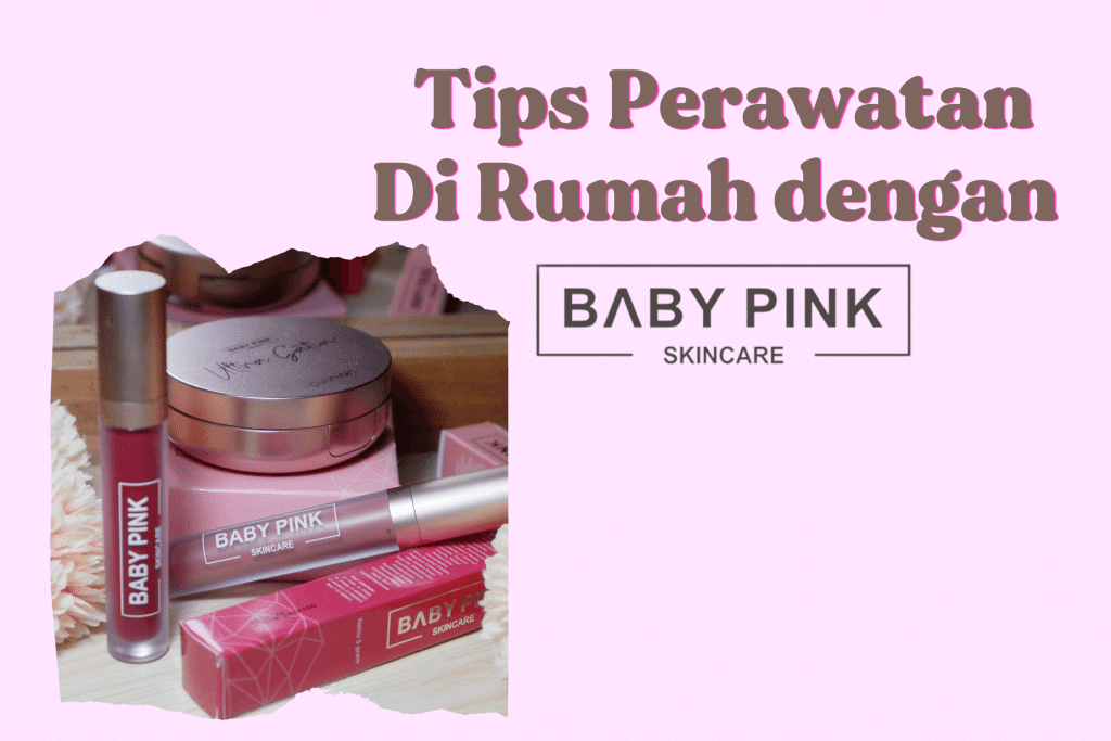 Tips Perawatan Di Rumah dengan Baby Pink Make Up Skincare 1 review baby pink skincare make up