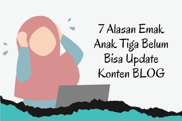 7 Alasan Emak Anak Tiga Belum Bisa Update Konten BLOG