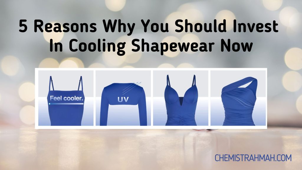 5 Reasons Why You Should Invest In Cooling Shapewear Now